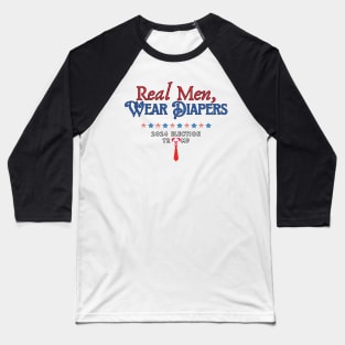 Real Men Wear Diapers, ANTI TRUMP 2024 Baseball T-Shirt